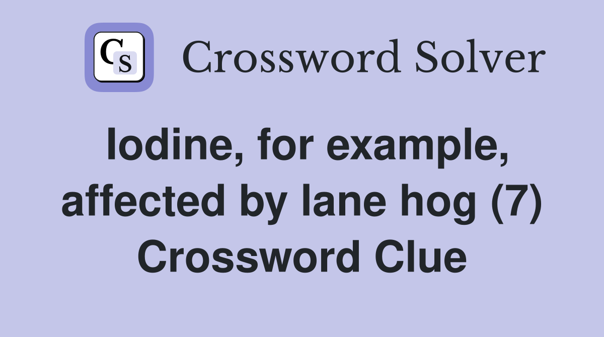 Iodine, for example, affected by lane hog (7) Crossword Clue