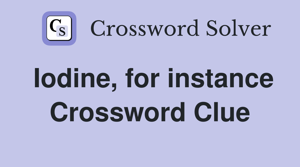 Iodine, for instance Crossword Clue