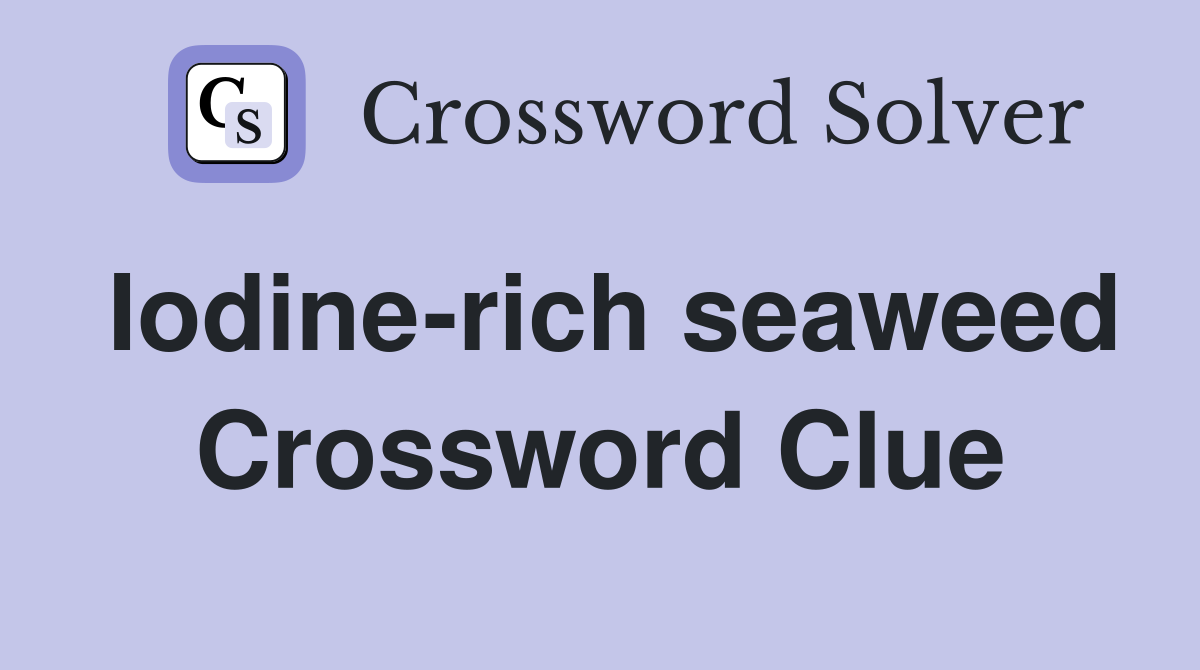 Iodine-rich seaweed Crossword Clue