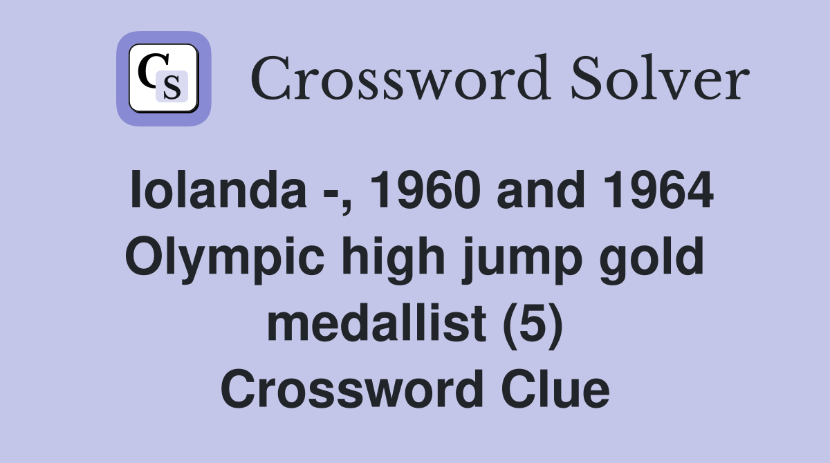 Iolanda -, 1960 and 1964 Olympic high jump gold medallist (5) Crossword Clue
