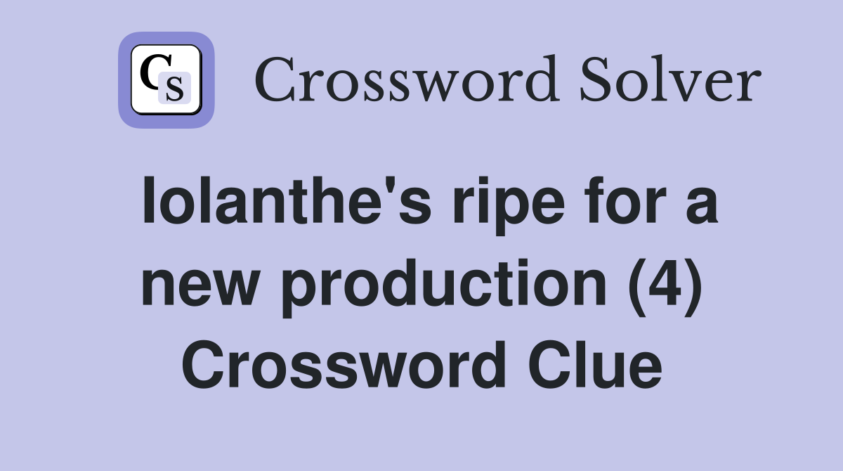 Iolanthe's ripe for a new production (4) Crossword Clue