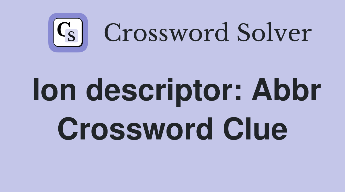 Ion descriptor: Abbr Crossword Clue