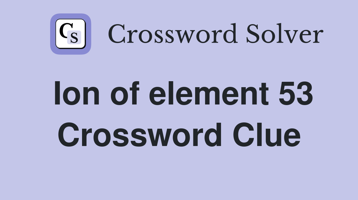 Ion of element 53 Crossword Clue