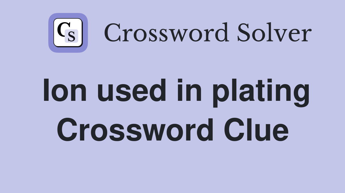 Ion used in plating Crossword Clue