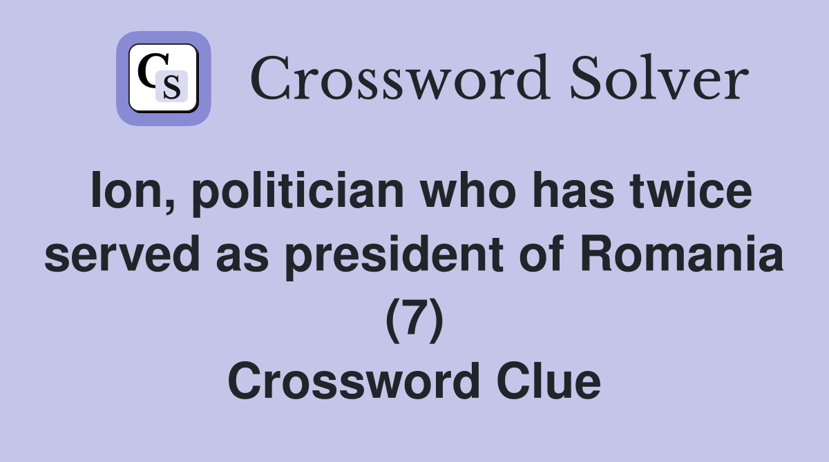 Ion, politician who has twice served as president of Romania (7) Crossword Clue
