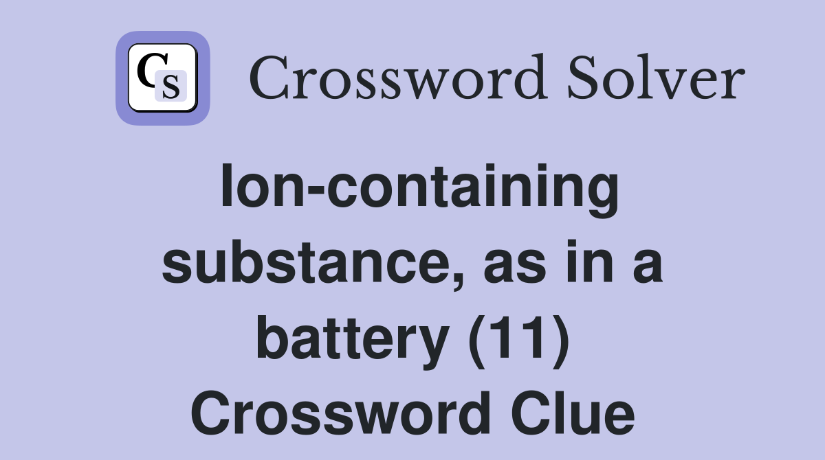 Ion-containing substance, as in a battery (11) Crossword Clue