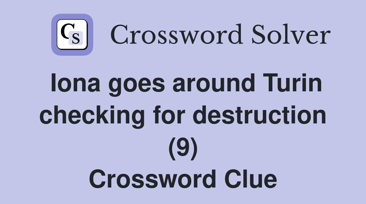 Iona goes around Turin checking for destruction (9) Crossword Clue