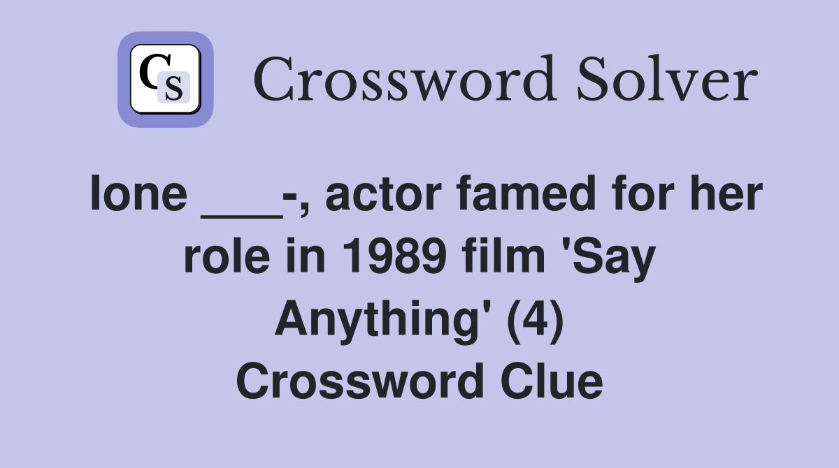 Ione ___-, actor famed for her role in 1989 film 'Say Anything' (4) Crossword Clue