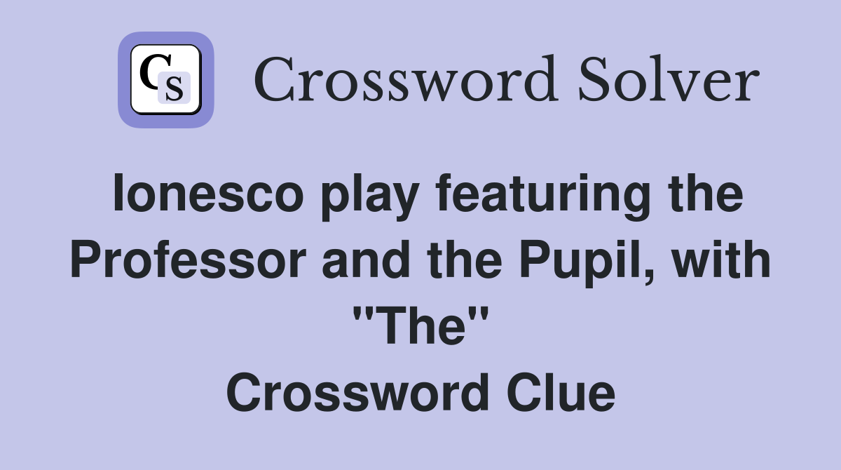 Ionesco play featuring the Professor and the Pupil, with "The" Crossword Clue
