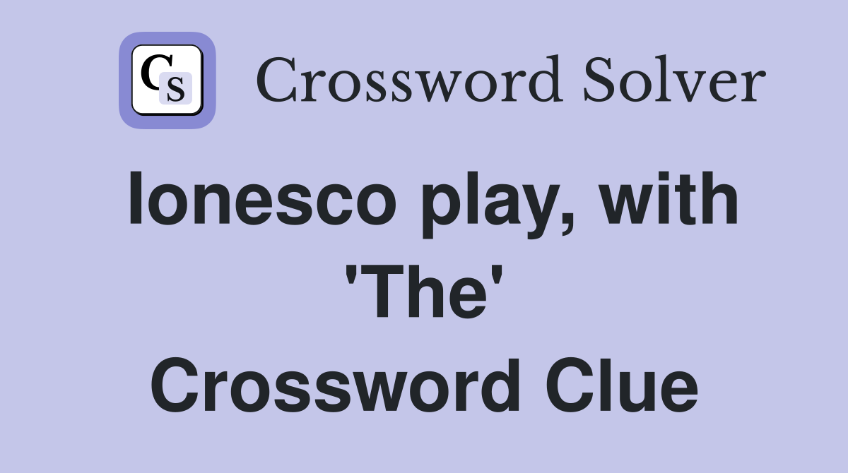 Ionesco play, with 'The' Crossword Clue