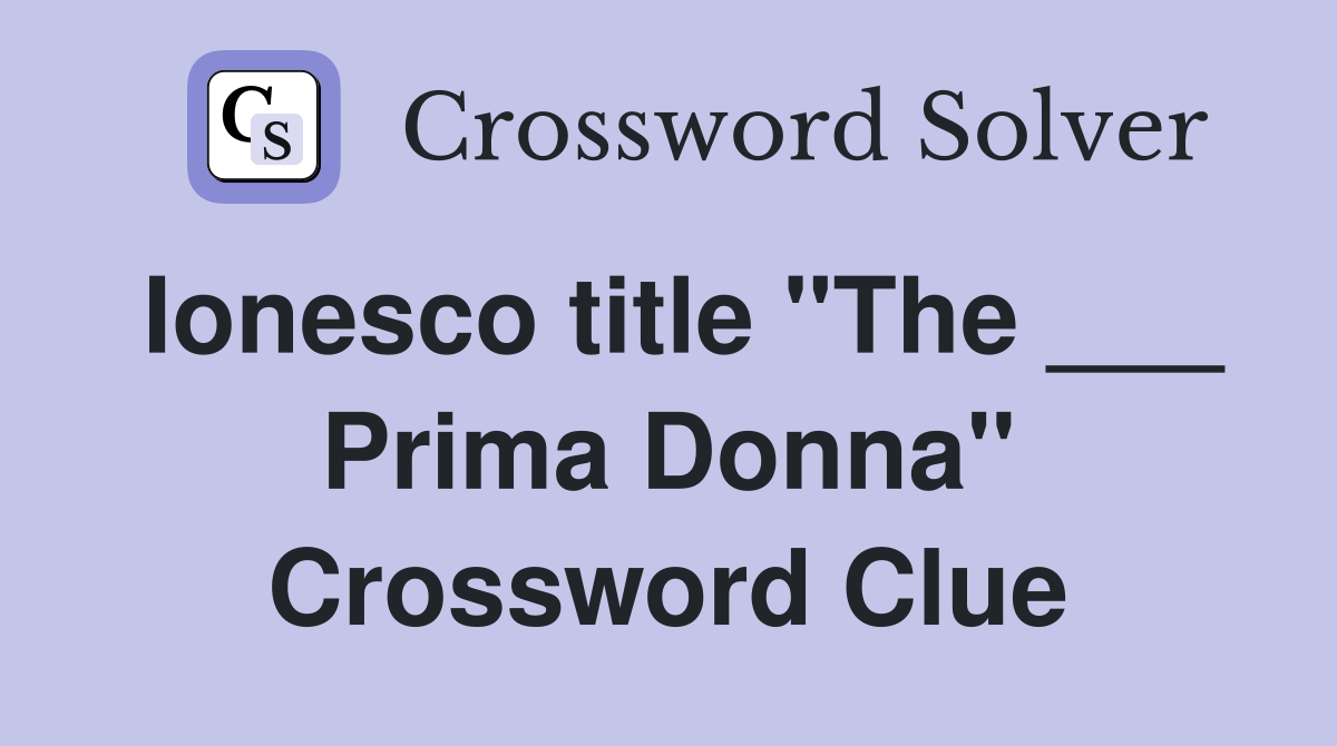 Ionesco title "The ___ Prima Donna" Crossword Clue