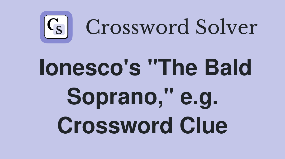 Ionesco's "The Bald Soprano," e.g. Crossword Clue