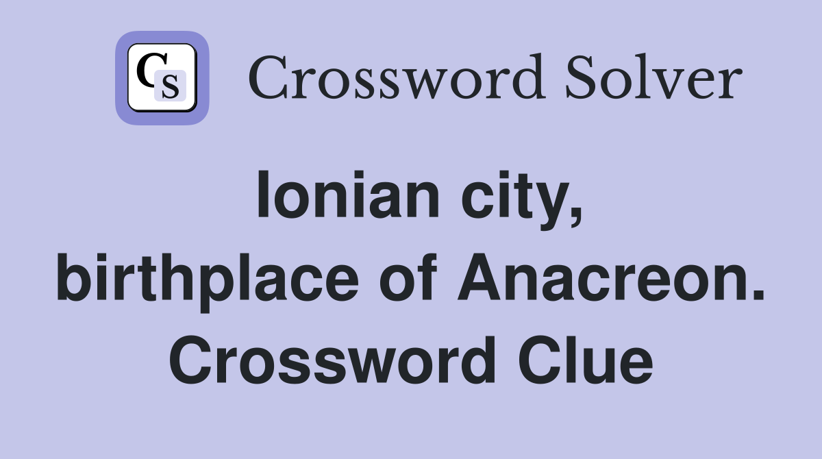 Ionian city, birthplace of Anacreon. Crossword Clue