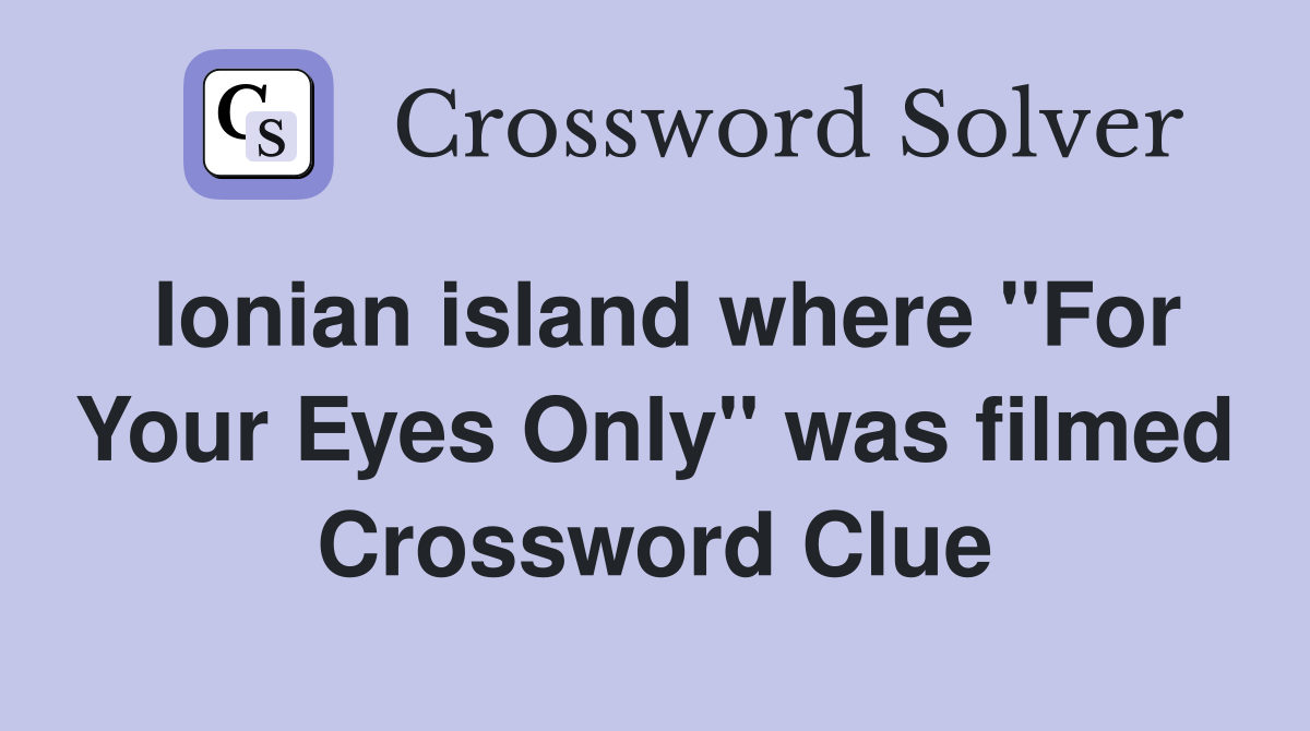 Ionian island where "For Your Eyes Only" was filmed Crossword Clue