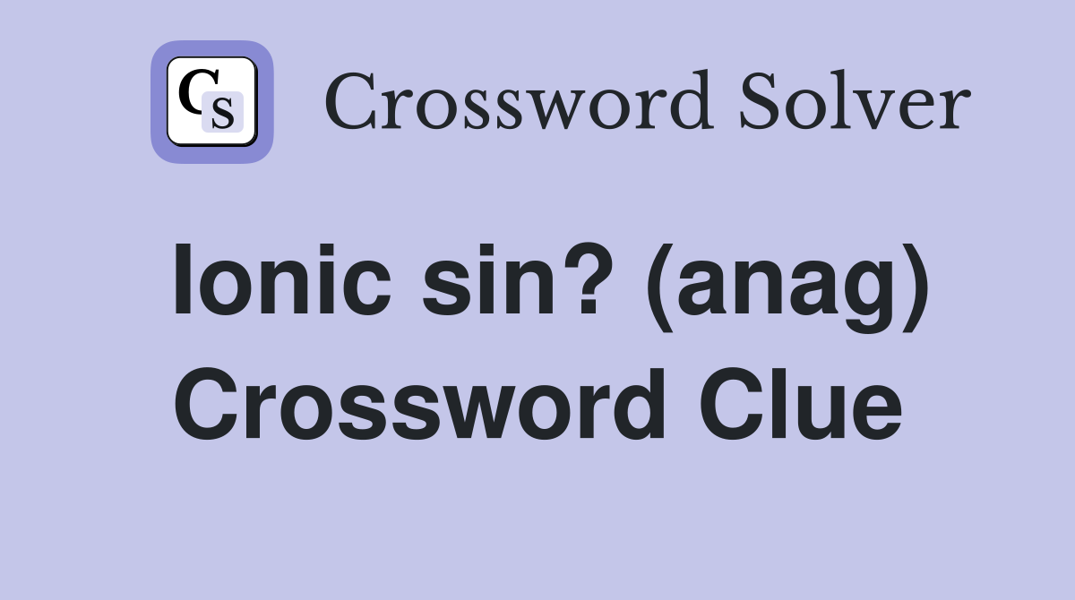 Ionic sin? (anag) Crossword Clue
