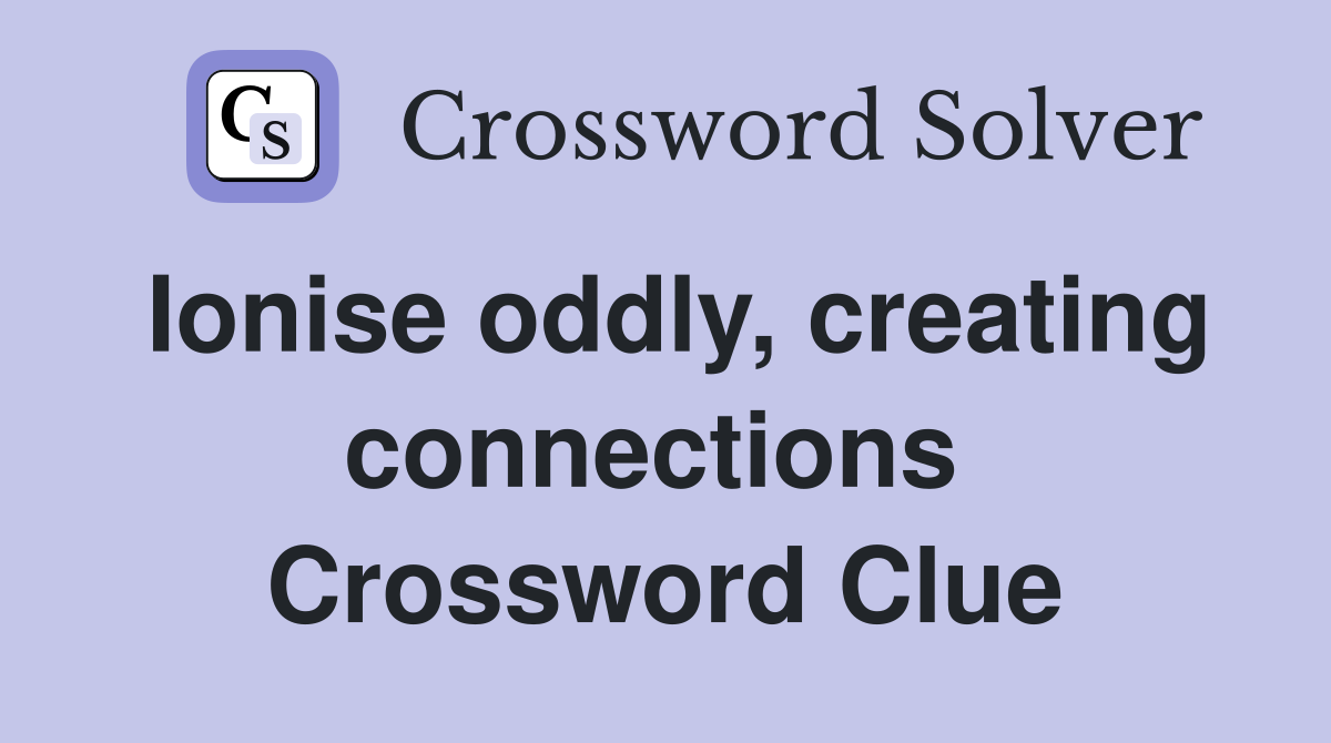 Ionise oddly, creating connections  Crossword Clue