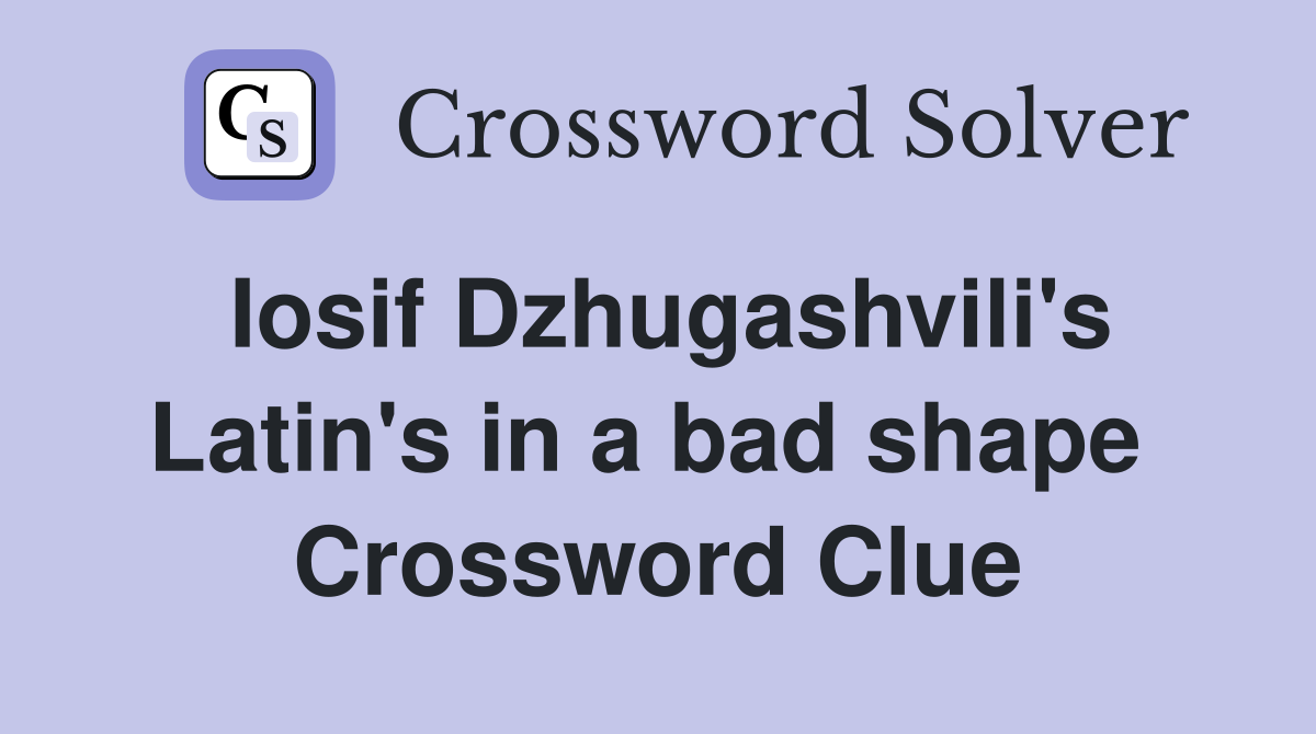 Iosif Dzhugashvili's Latin's in a bad shape  Crossword Clue