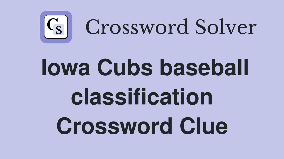 Iowa Cubs baseball classification Crossword Clue