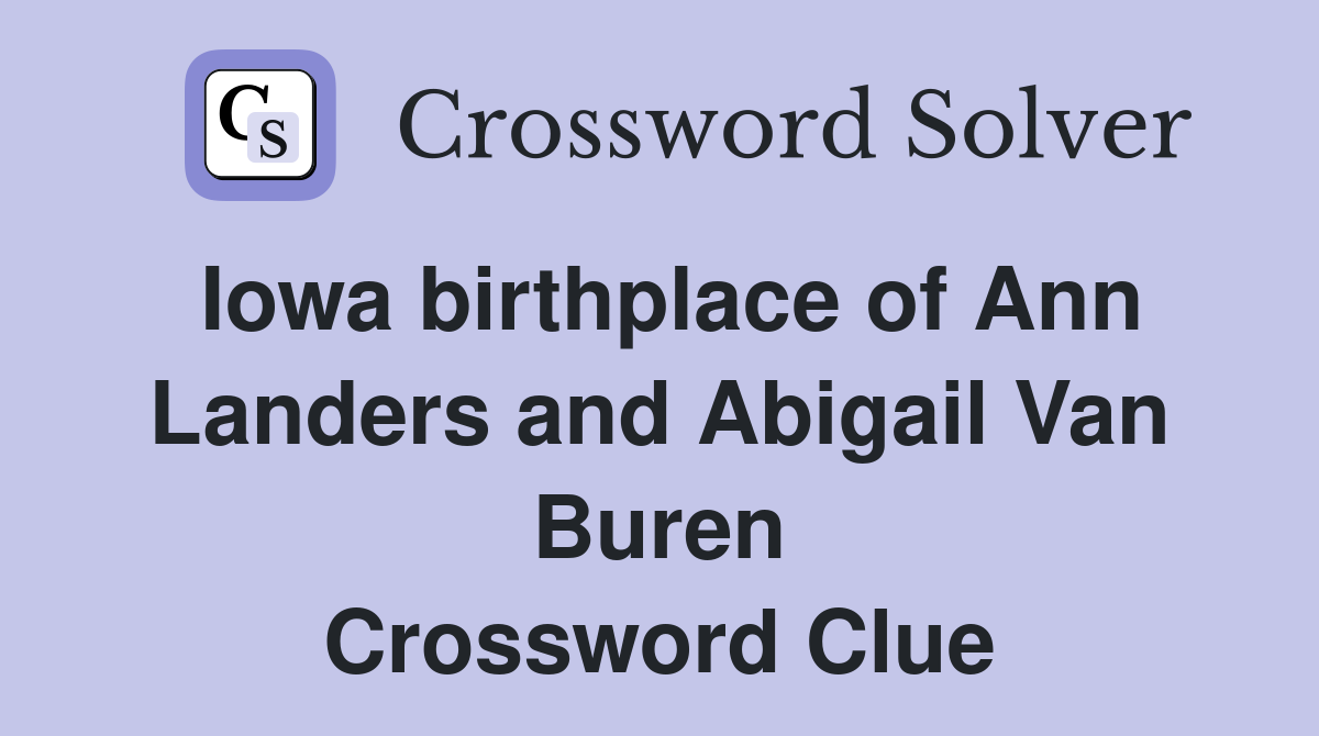 Iowa birthplace of Ann Landers and Abigail Van Buren Crossword Clue