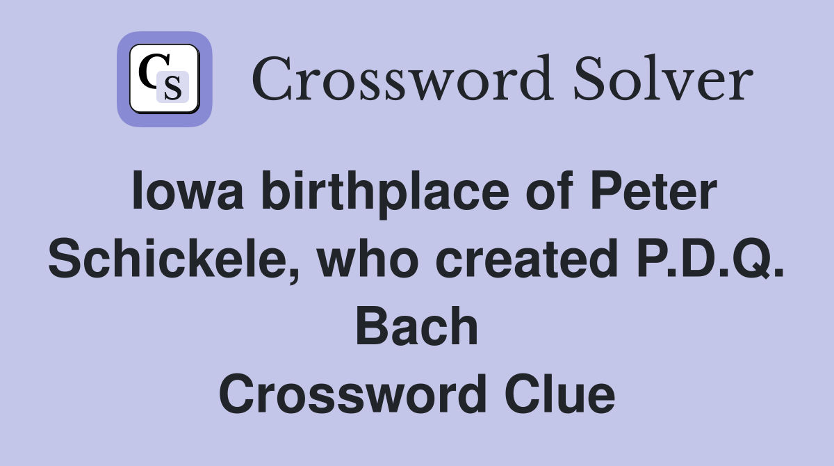 Iowa birthplace of Peter Schickele, who created P.D.Q. Bach Crossword Clue