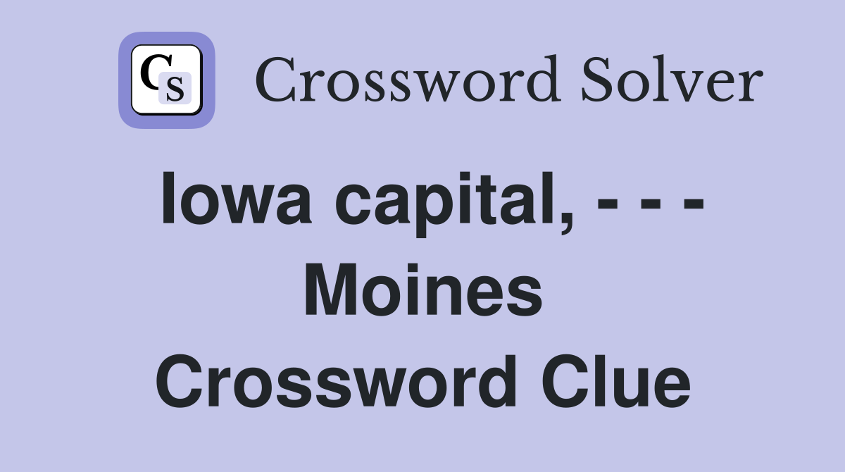 Iowa capital, - - - Moines Crossword Clue