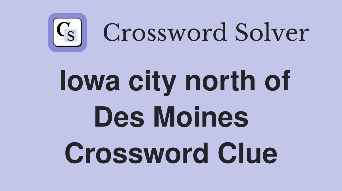 Iowa city north of Des Moines Crossword Clue