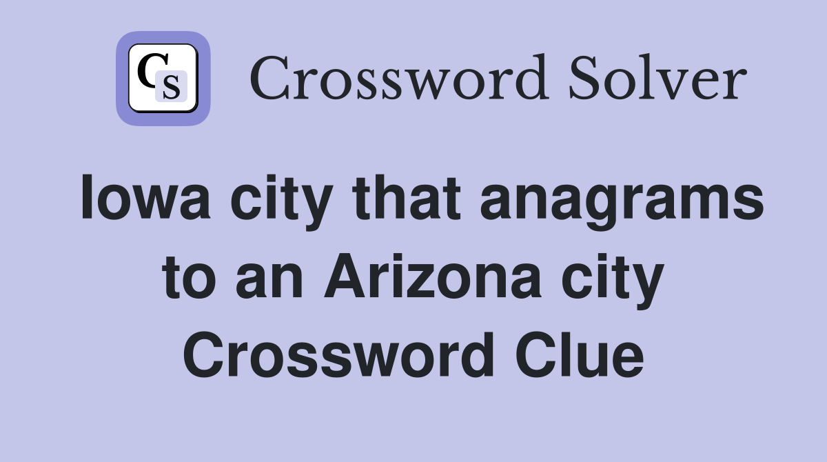 Iowa city that anagrams to an Arizona city Crossword Clue