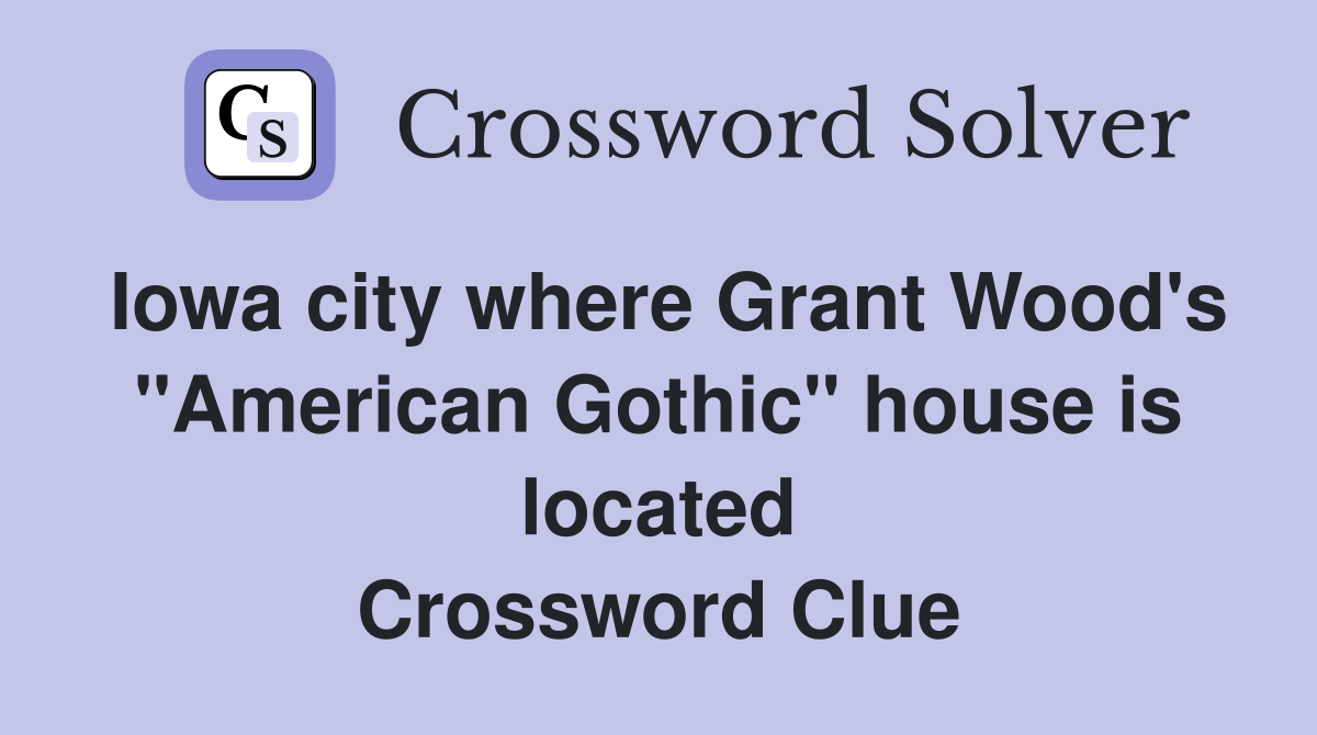 Iowa city where Grant Wood's "American Gothic" house is located Crossword Clue