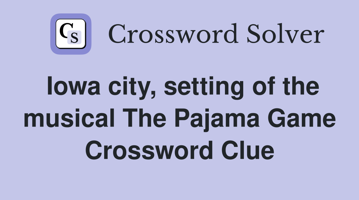 Iowa city, setting of the musical The Pajama Game Crossword Clue