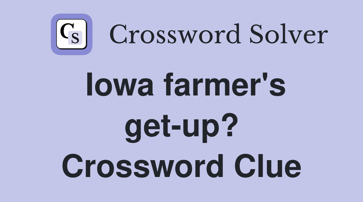 Iowa farmer's get-up? Crossword Clue