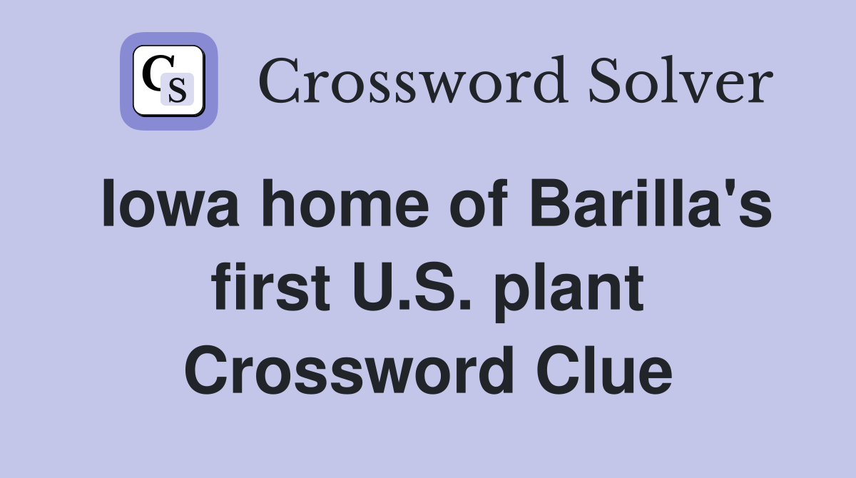 Iowa home of Barilla's first U.S. plant Crossword Clue