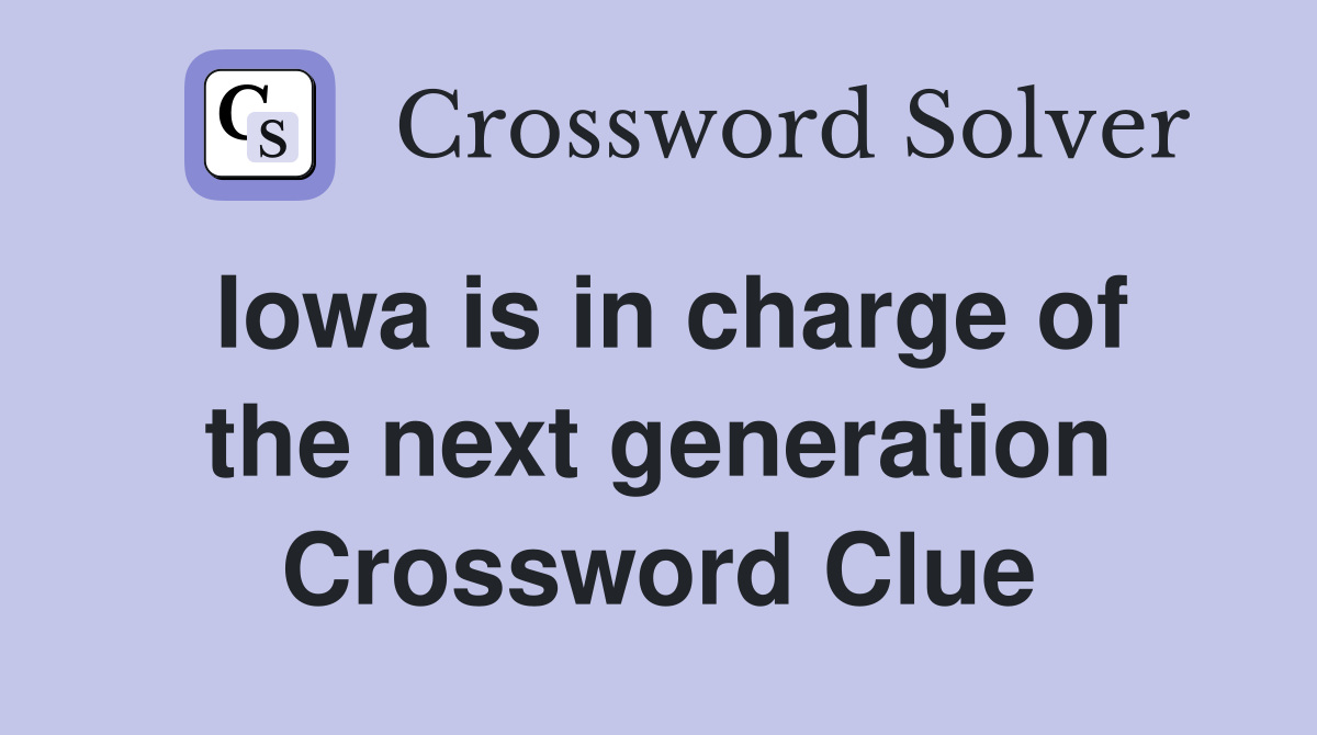 Iowa is in charge of the next generation Crossword Clue