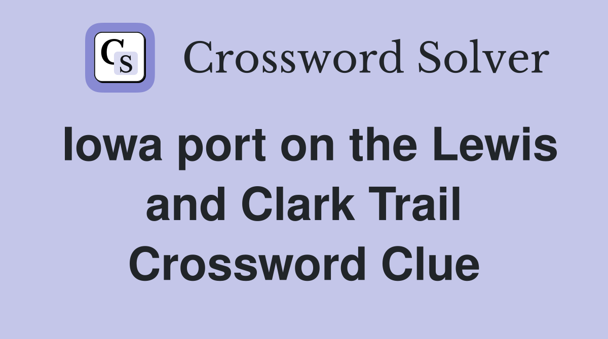 Iowa port on the Lewis and Clark Trail Crossword Clue