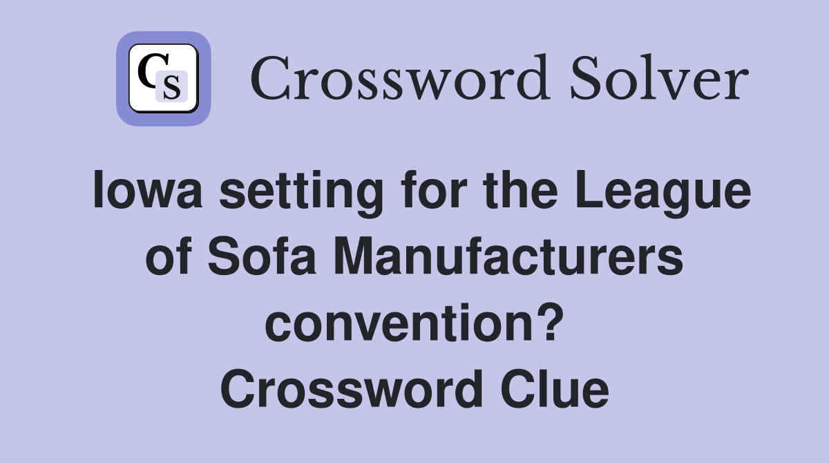 Iowa setting for the League of Sofa Manufacturers convention? Crossword Clue