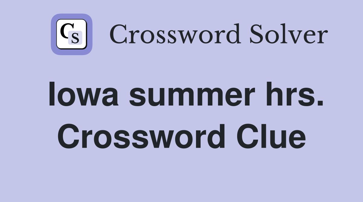 Iowa summer hrs. Crossword Clue