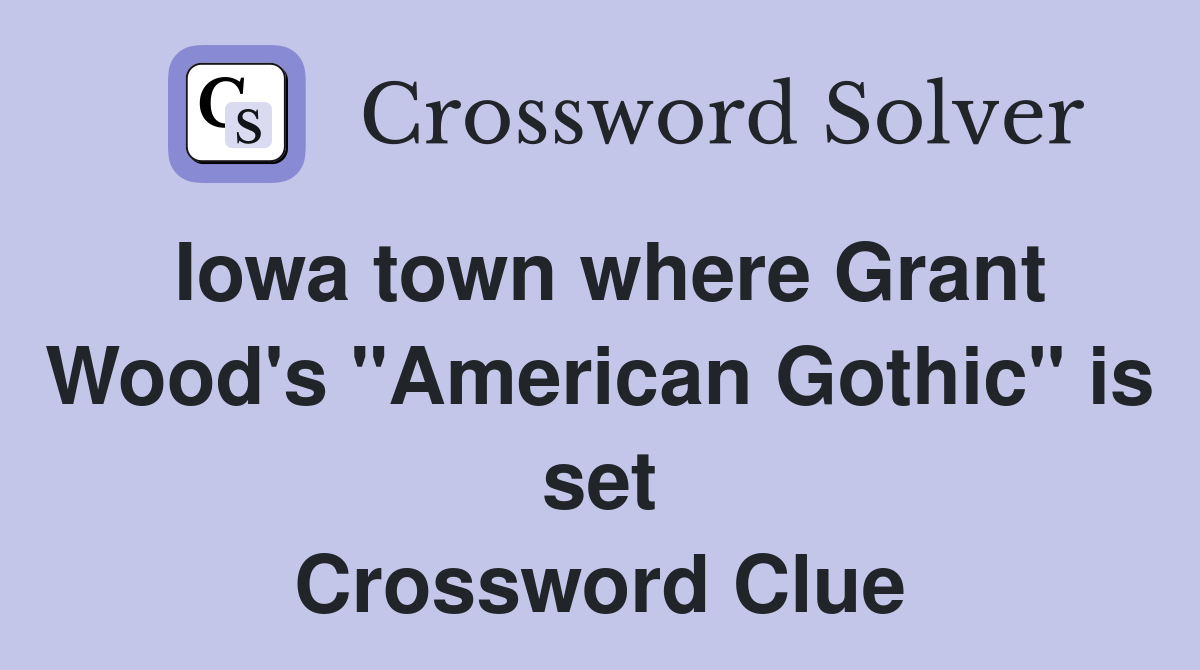Iowa town where Grant Wood's "American Gothic" is set Crossword Clue