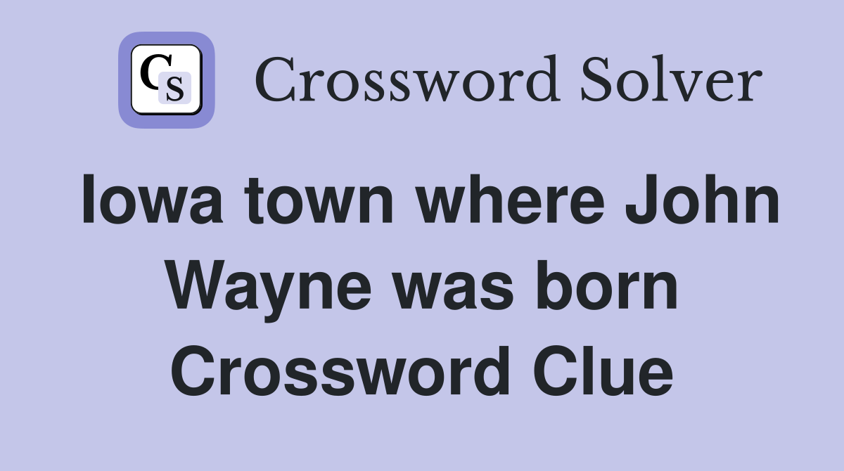 Iowa town where John Wayne was born Crossword Clue