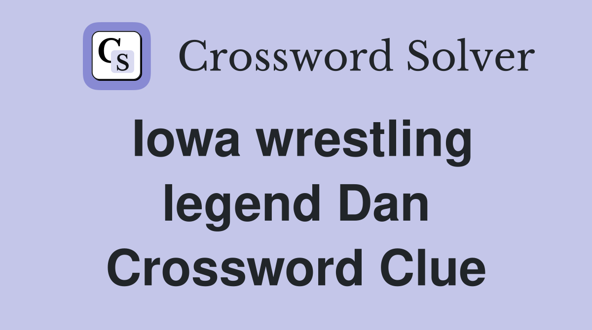 Iowa wrestling legend Dan Crossword Clue