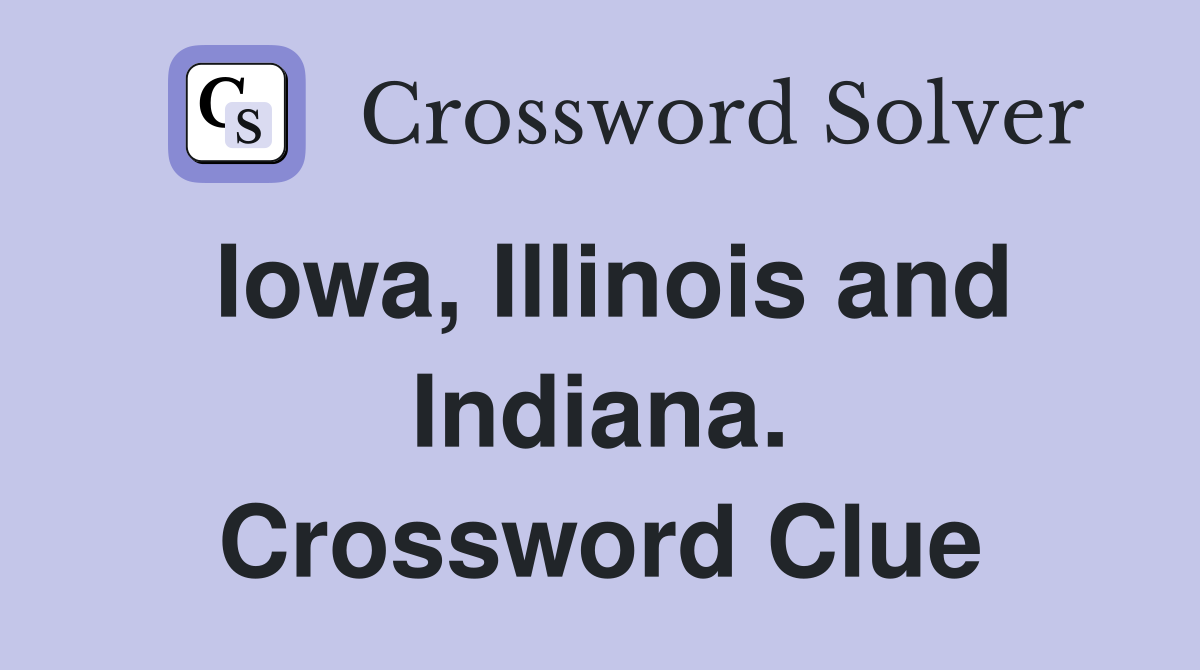 Iowa, Illinois and Indiana. Crossword Clue