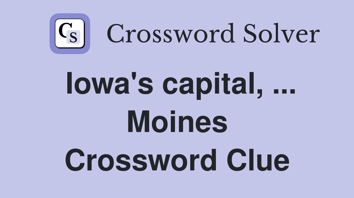 Iowa's capital, ... Moines Crossword Clue