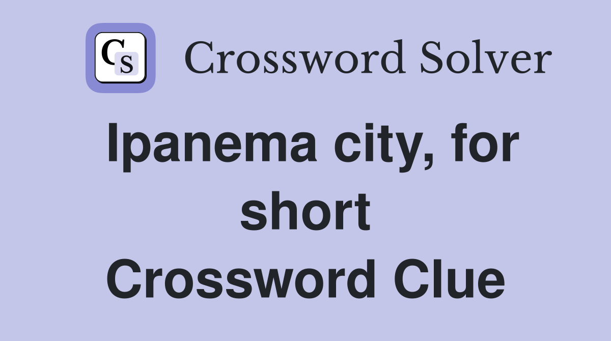 Ipanema city, for short Crossword Clue