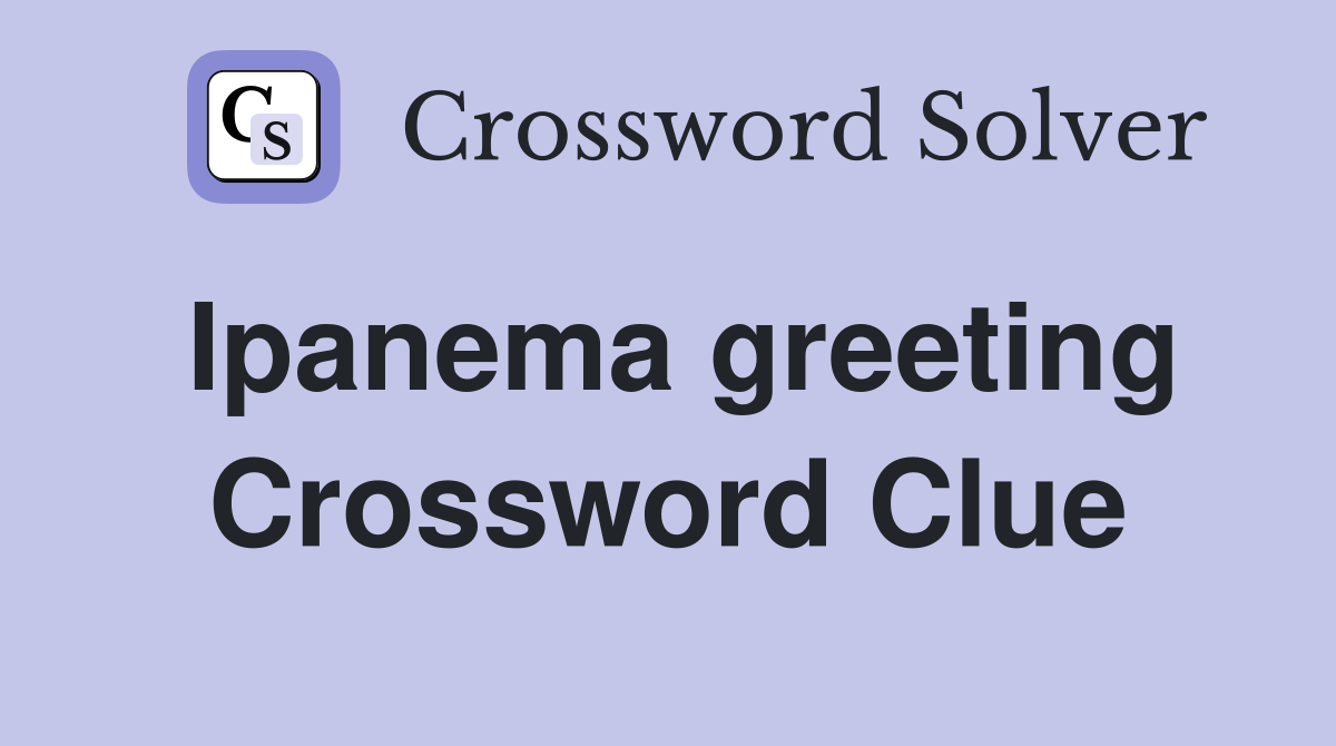 Ipanema greeting Crossword Clue
