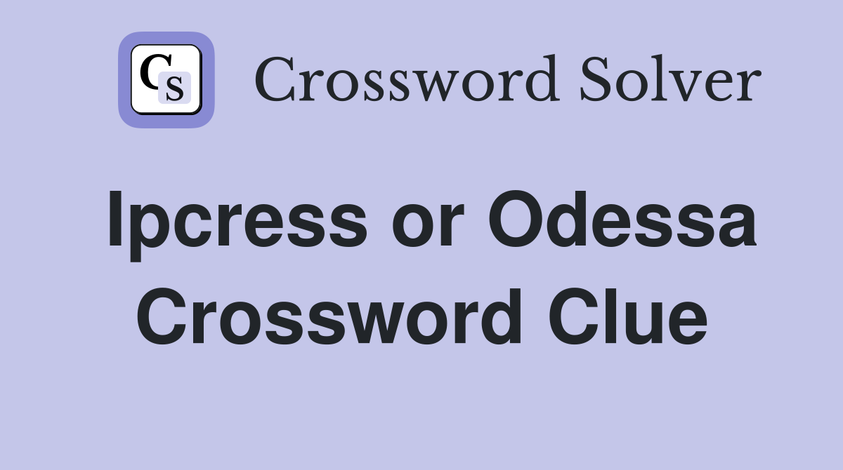 Ipcress or Odessa Crossword Clue