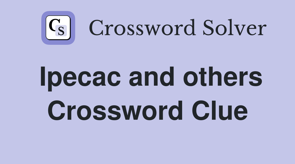 Ipecac and others Crossword Clue