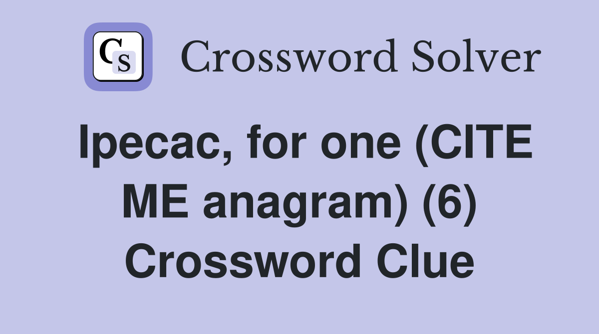 Ipecac, for one (CITE ME anagram) (6) Crossword Clue