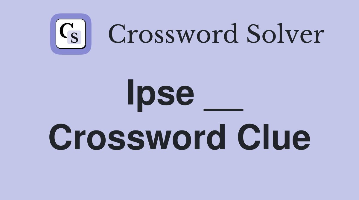 Ipse __ Crossword Clue