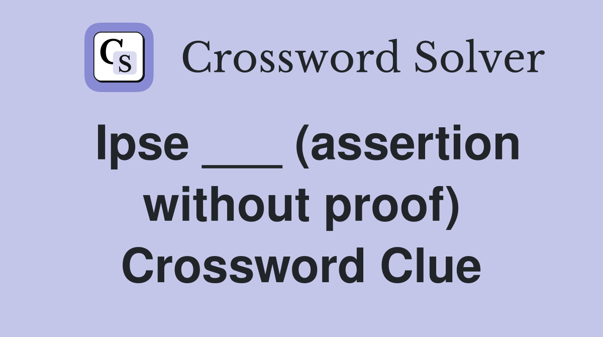 Ipse ___ (assertion without proof) Crossword Clue