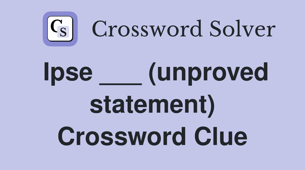 Ipse ___ (unproved statement) Crossword Clue