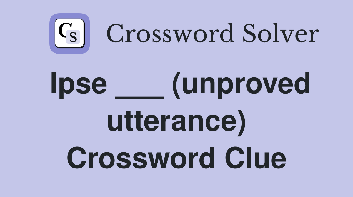 Ipse ___ (unproved utterance) Crossword Clue