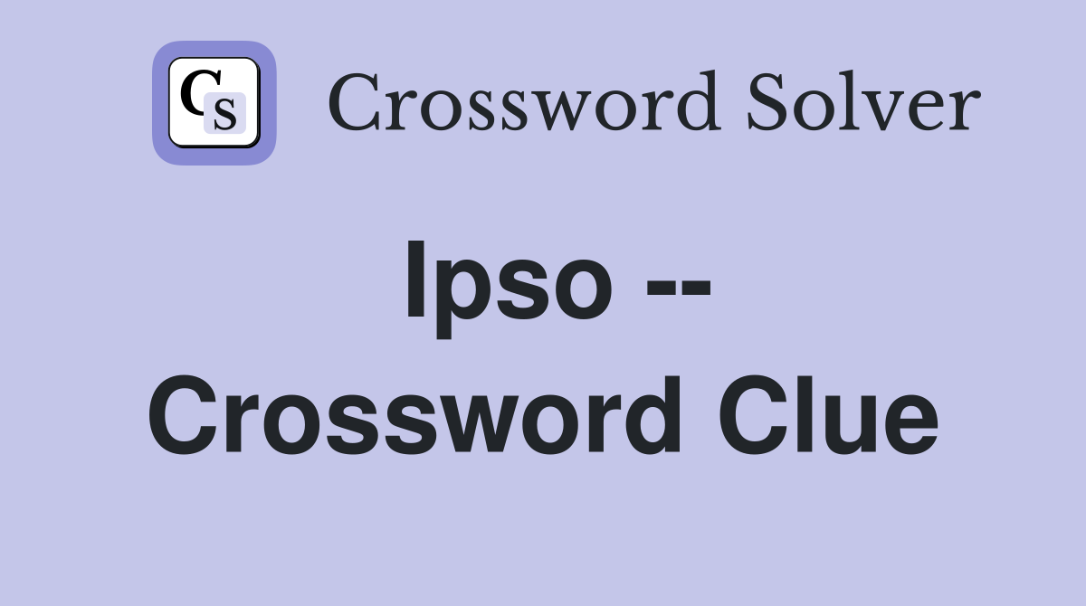 Ipso -- Crossword Clue